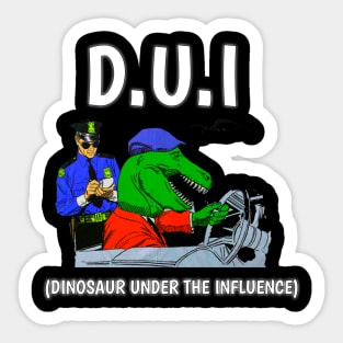 D U I DINOSAUR UNDER THE INFLUENCE FUNNY Sticker